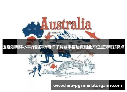 围绕澳洲杯水平深度解析带你了解赛事幕后真相全方位呈现精彩亮点