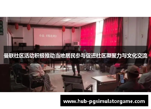曼联社区活动积极推动当地居民参与促进社区凝聚力与文化交流