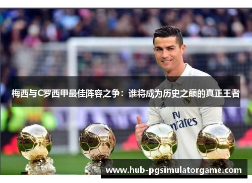 梅西与C罗西甲最佳阵容之争：谁将成为历史之巅的真正王者