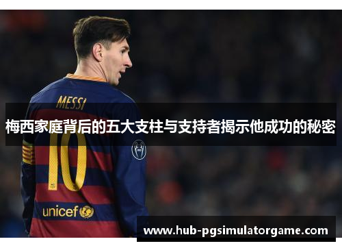 梅西家庭背后的五大支柱与支持者揭示他成功的秘密