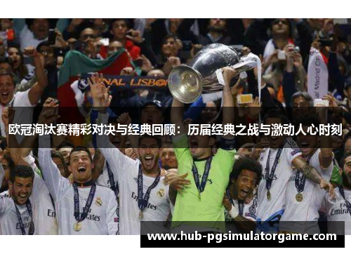 欧冠淘汰赛精彩对决与经典回顾：历届经典之战与激动人心时刻